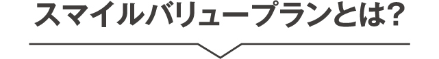 スマイルバリュープランとは？